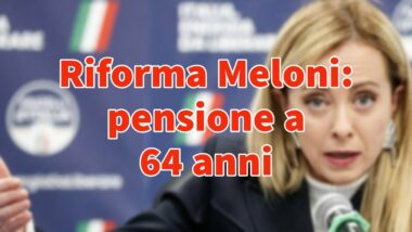 Riforma pensioni, eccola: via libera a 64 anni e con altri piccoli requisiti